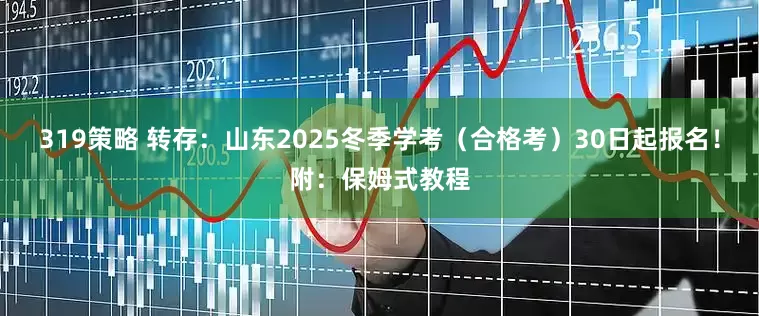 319策略 转存：山东2025冬季学考（合格考）30日起报名！附：保姆式教程